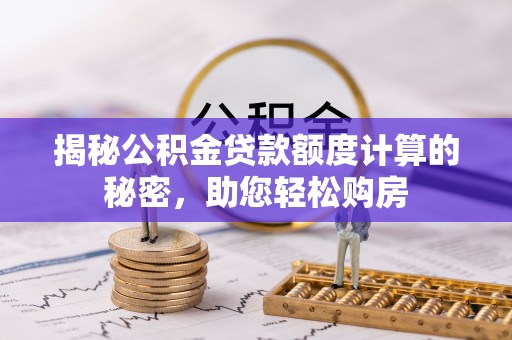 剑阁揭秘公积金贷款额度计算的秘密，助您轻松购房