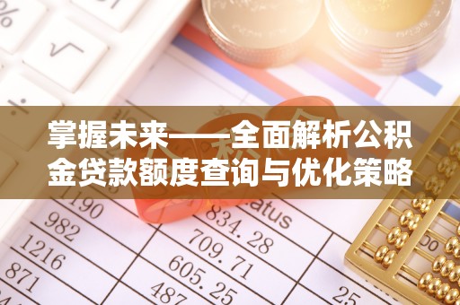 剑阁掌握未来——全面解析公积金贷款额度查询与优化策略