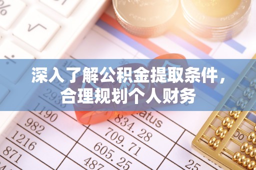 剑阁深入了解公积金提取条件，合理规划个人财务