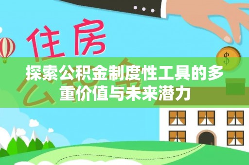 剑阁探索公积金制度性工具的多重价值与未来潜力