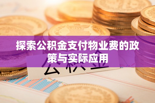 剑阁探索公积金支付物业费的政策与实际应用