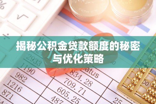 剑阁揭秘公积金贷款额度的秘密与优化策略